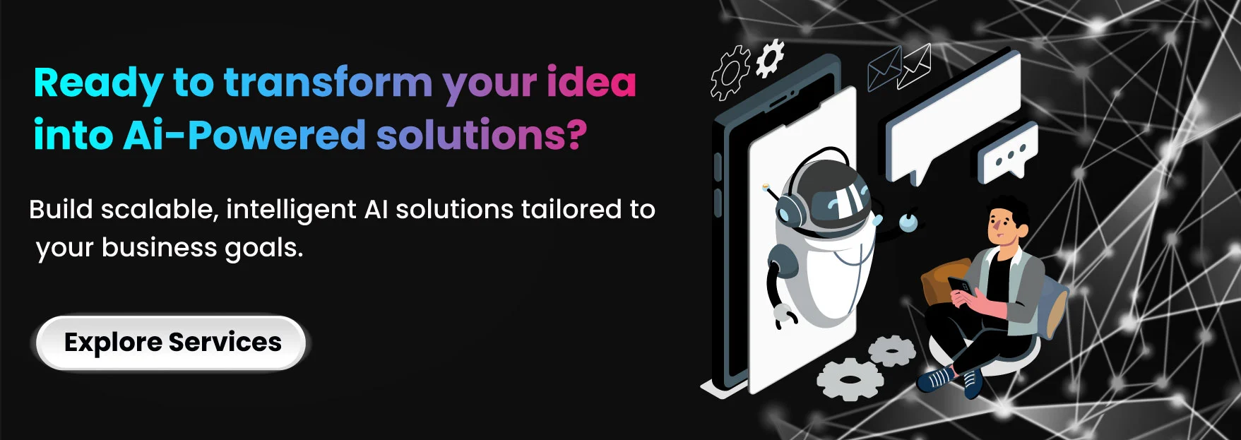 Ready to Transform Your Idea into AI-Powered Solutions?